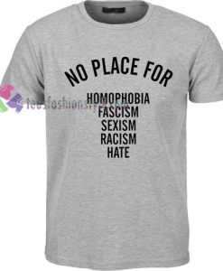 NO PLACE for homophobia fascism sexism racism hate Tshirt