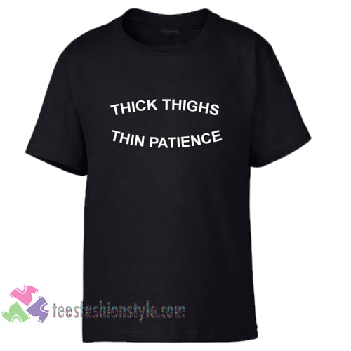 thick thighs thin patience Tshirt
