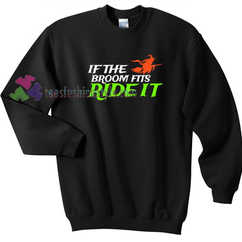 If the Broom Fits Ride It Halloween gift sweatshirt