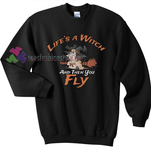 Life's a Witch and then you Fly Halloween gift sweatshirt