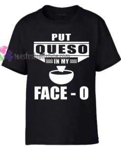 Put Queso in My Face O Black T-Shirt