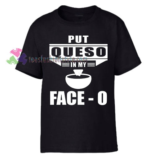 Put Queso in My Face O Black T-Shirt