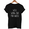 Will Work Out For Queso T-Shirt
