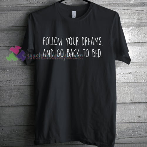 Follow Your Dreams T-shirt gift