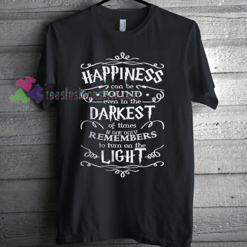 Happiness Darkest Light T-Shirt gift