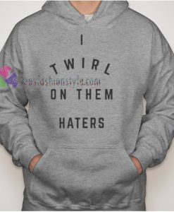 I Twirl On Them Haters Hoodie gift