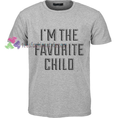 I'm The Favorite Child T-Shirt gift