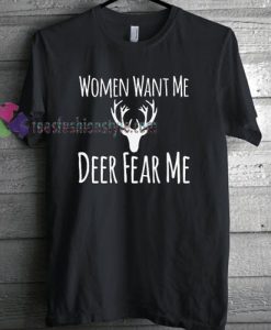 Women Want Me Deer Fear Me T-shirt gift