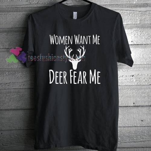 Women Want Me Deer Fear Me T-shirt gift