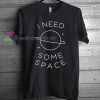 I Need Some Space NASA T-shirt gift