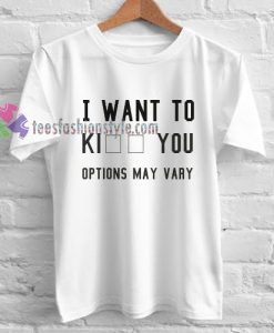 I Want To Kiss You T-shirt gift