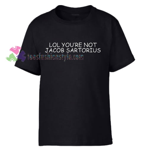 LOL You're Not Jacob Sartorius T-shirt gift