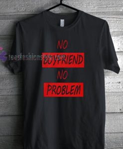 No Boyfriend No Problem T-shirt gift