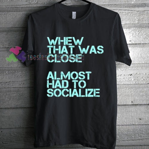 Almost Has To Socialize T-Shirt gift