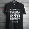 stressed blessed soccer tshirt gift