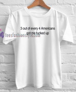 3 out of every 4 americans Tshirt gift
