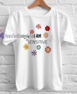 I Am Sensitive Tshirt gift