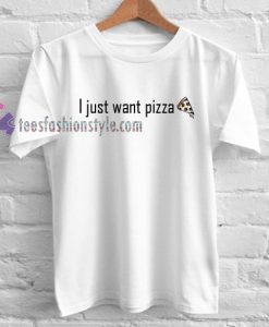 I Just Want Pizza tshirt gift