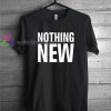 Nothing New Tshirt gift cool tee shirts