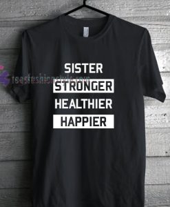 Sister Stronger Healthier Happier Tshirt gift cool tee shirts