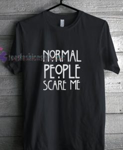 Normal People Scare Me t shirt gift