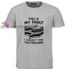 This is my fault t shirt gift tees unisex adult cool tee shirts