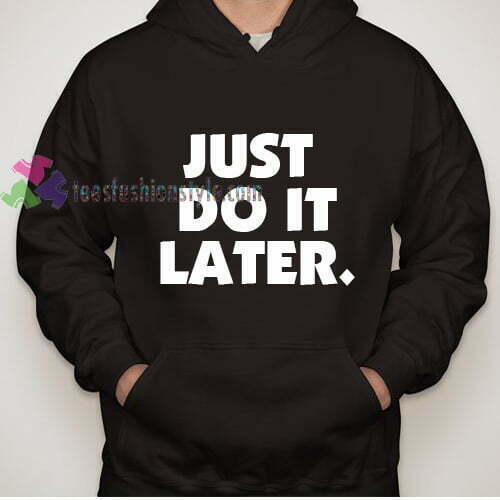 JUST DO IT LATER Hoodie