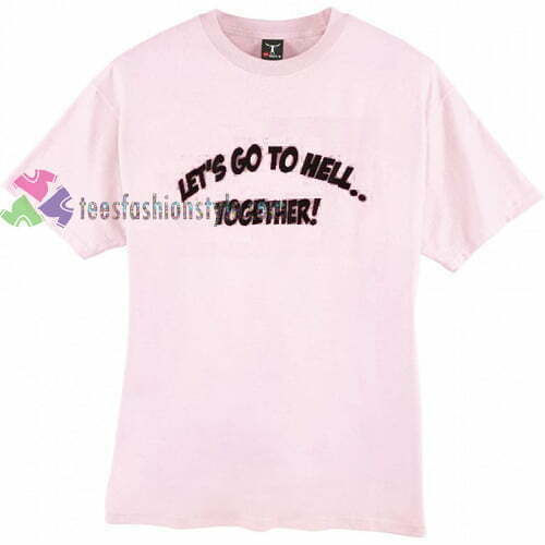 Let's Go To Hell Together t shirt