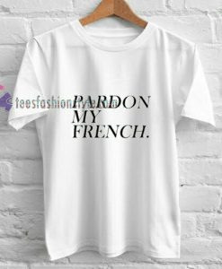 pardon my french t shirt