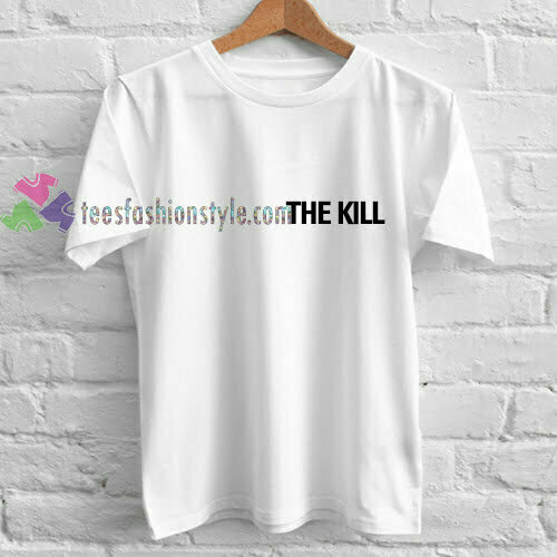 The Kill t shirt