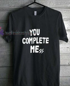 You Complete Me t shirt