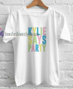 Kylie Says Party t shirt