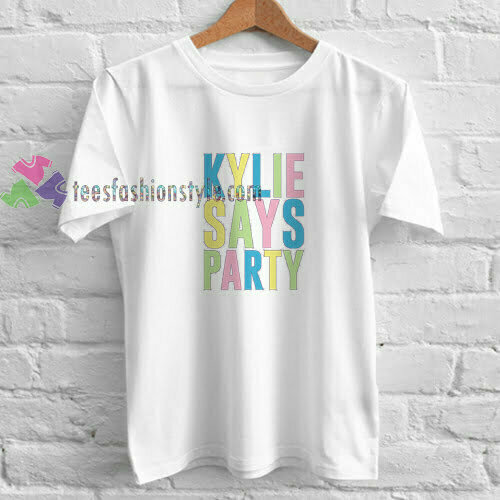Kylie Says Party t shirt
