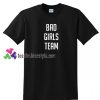 Bad Girls Team T Shirt gift tees unisex adult cool tee shirts