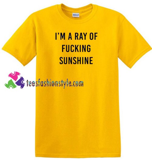 I'm A Ray Of Fucking Sunshine T Shirt gift tees unisex adult tee shirt