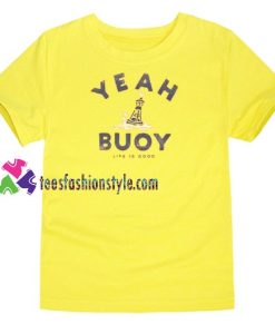 Yeah Bouy Life Is Good T Shirt gift tees unisex adult cool tee shirts