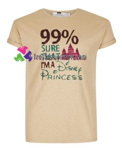99% Sure That I’m A Disnep Princess T Shirt gift tees unisex adult cool tee shirts