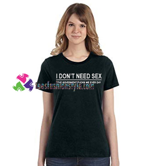 I Don't Need Sex T Shirt gift tees unisex adult cool tee shirts
