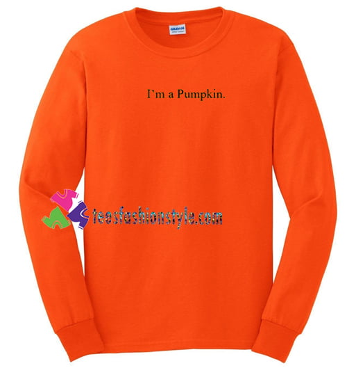 I'm a Pumpkin Sweatshirt Gift sweater adult unisex cool tee shirts