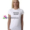 Studying Studied T Shirt gift tees unisex adult cool tee shirts