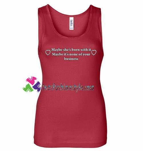 Maybe she's born with it tanktop gift tanktop shirt unisex custom clothing Size S-3XL