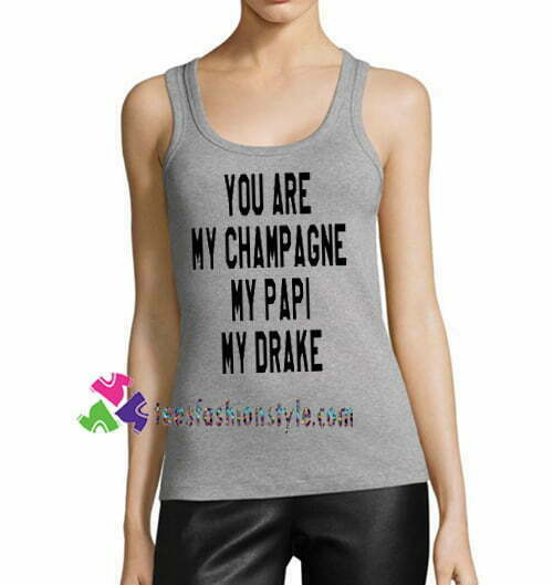 You are my Champagne My Papi My Drake Tanktop gift tanktop shirt unisex custom clothing Size S-3XL