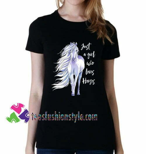 Just A Girl Who Loves Horses T shirt gift tees unisex adult cool tee shirts