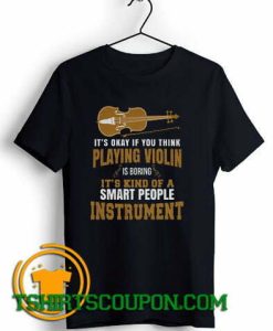 Violin T-shirt It's okay if you think playing Violin is boring