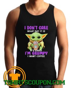 Baby Yoda I dont care what day it is its early Im grumpy Tank Top