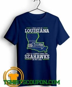 I may live in Louisiana but Ill always have the Seahawks in my DNA T-Shirt