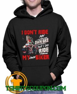 Motorcycle I dont ride my ownbike but I do ride my own biker Hoodie