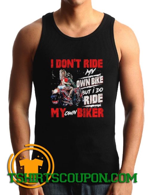 Motorcycle I dont ride my ownbike but I do ride my own biker Tank Top