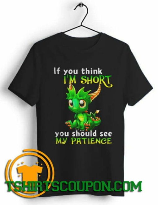 Dragon If you think Im short you should see my patience shirts