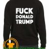 Fuck Donald Trump - Funny Fuck Trump Sweatshirt